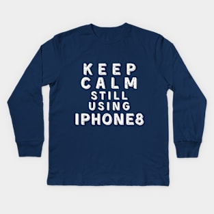 Keep Calm, Still Using iPhone 8 Kids Long Sleeve T-Shirt